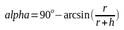 angle=90-arcsin(r/(r+h))